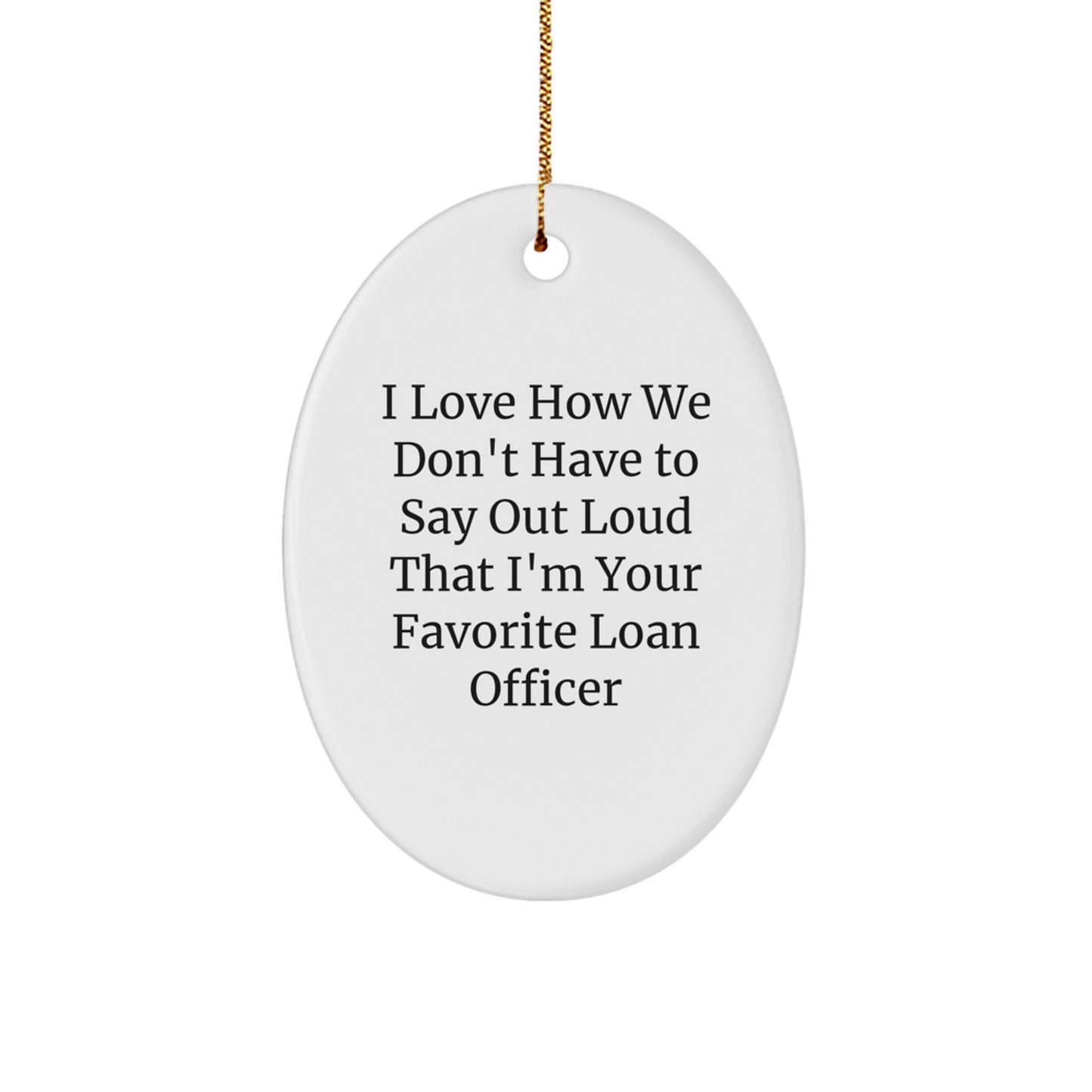 Funny Loan Officer Gifts from Friends, Christmas Unique Oval Ornament with 'I Love How We Don't Have To Say Out Loud That I'm Your Favorite Loan Officer' Quote for Loan Officer - Image 1