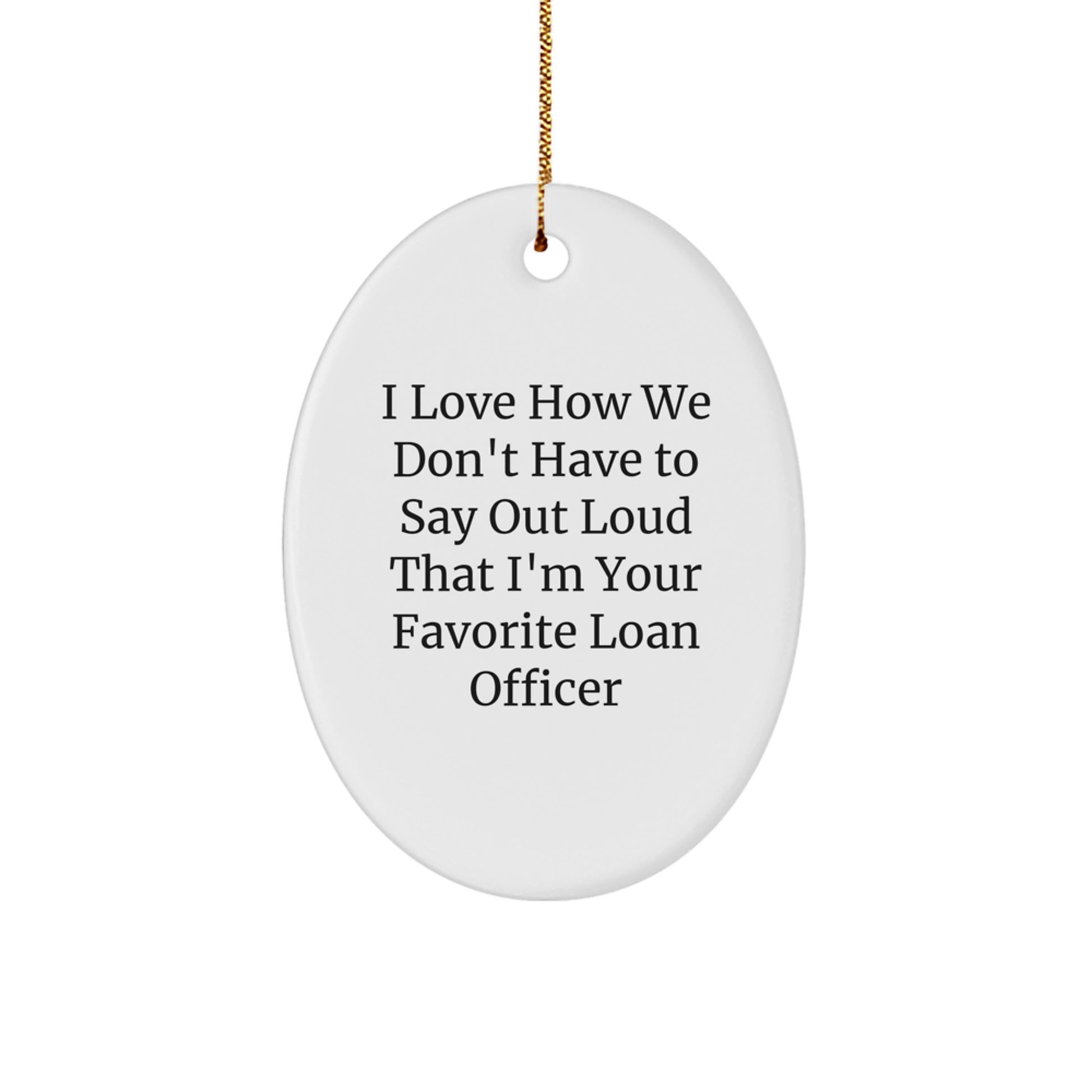 Funny Loan Officer Gifts from Friends, Christmas Unique Oval Ornament with 'I Love How We Don't Have To Say Out Loud That I'm Your Favorite Loan Officer' Quote for Loan Officer - Image 1