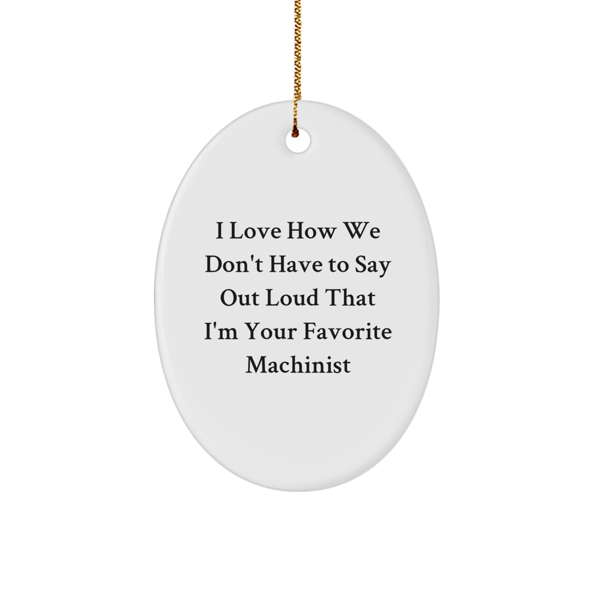 Machinist Gifts, Funny Quote Oval Ornament, Gifts from Men to Machinist Friends, Unique Christmas Unique Gifts for Machinist Lovers - Image 1