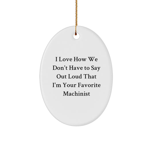 Machinist Gifts, Funny Quote Oval Ornament, Gifts from Men to Machinist Friends, Unique Christmas Unique Gifts for Machinist Lovers - Image 1