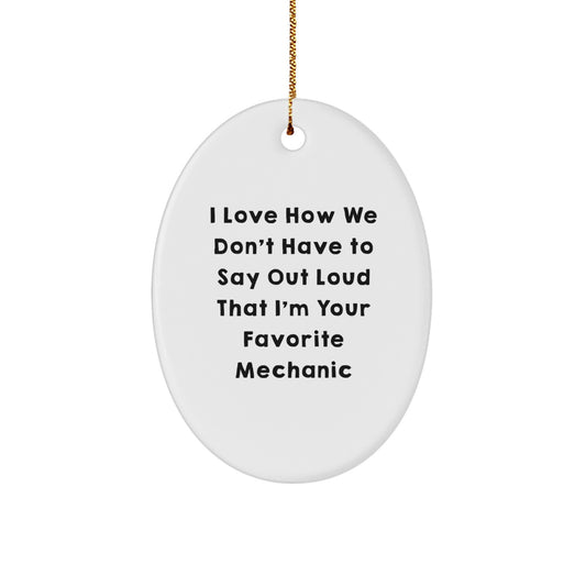 Funny Mechanic Gifts from Friends - 'I Love How We Don't Have To Say Out Loud That I'm Your Favorite Mechanic' Oval Ornament, Christmas Unique Gifts for Mechanic - Image 1