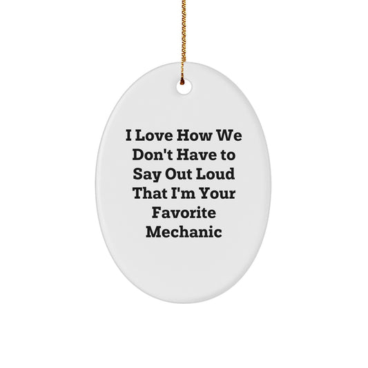 Funny Mechanic Gifts from Friends for Favorite Mechanic at Christmas - Oval Ornament with I Love How We Don't Have To Say Out Loud That I'm Your Favorite Mechanic Quote - Image 1