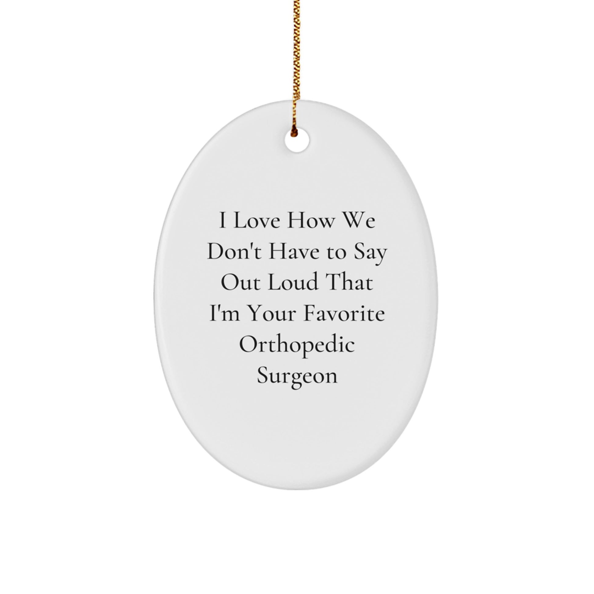 Funny Orthopedic Surgeon Gifts - I Love How We Don't Have To Say Out Loud That I'm Your Favorite Orthopedic Surgeon, Oval Ornament for Christmas - Image 1