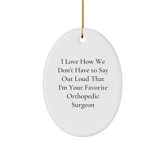 Funny Orthopedic Surgeon Gifts - I Love How We Don't Have To Say Out Loud That I'm Your Favorite Orthopedic Surgeon, Oval Ornament for Christmas - Image 1