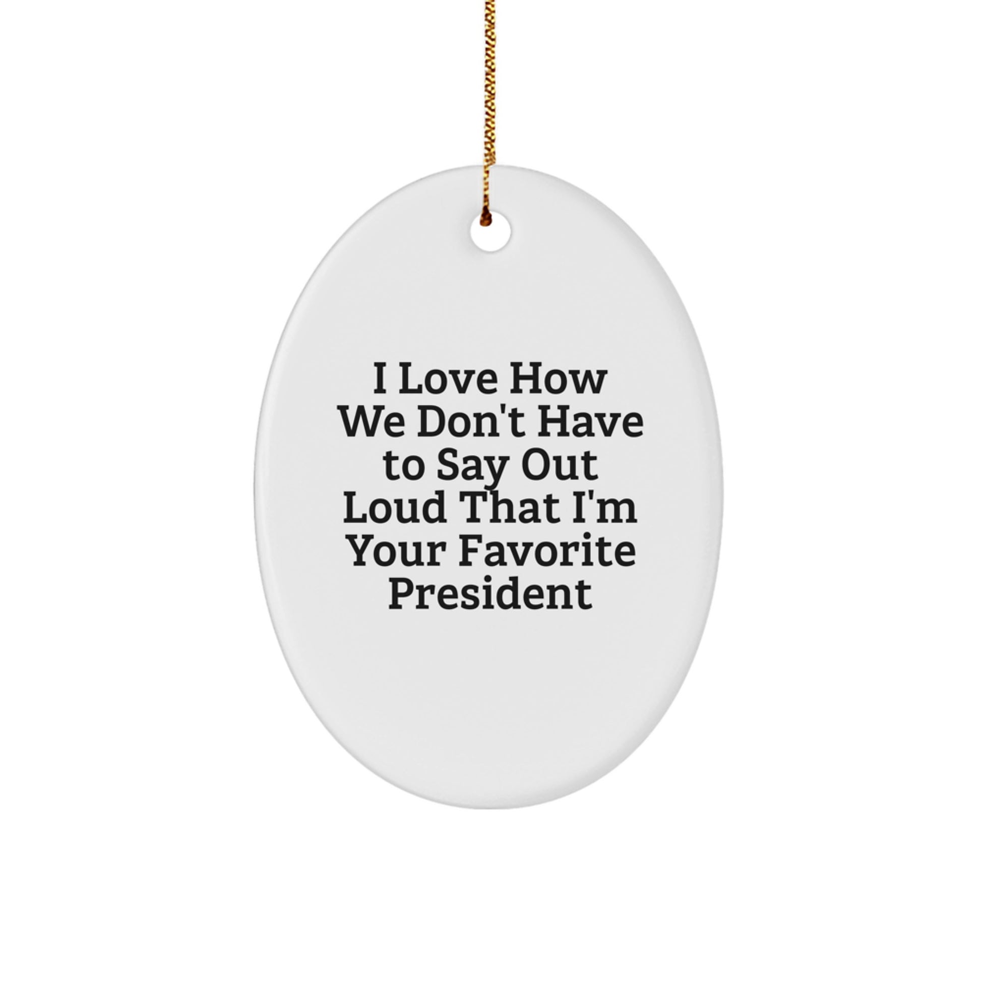 Funny President Gifts for Men Oval Ornament, 'I Love How We Don't Have To Say Out Loud That I'm Your Favorite President' Quote, White Oval Shaped, Christmas Unique Gifts from Friends - Image 1