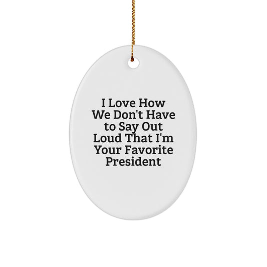 Funny President Gifts for Men Oval Ornament, 'I Love How We Don't Have To Say Out Loud That I'm Your Favorite President' Quote, White Oval Shaped, Christmas Unique Gifts from Friends - Image 1