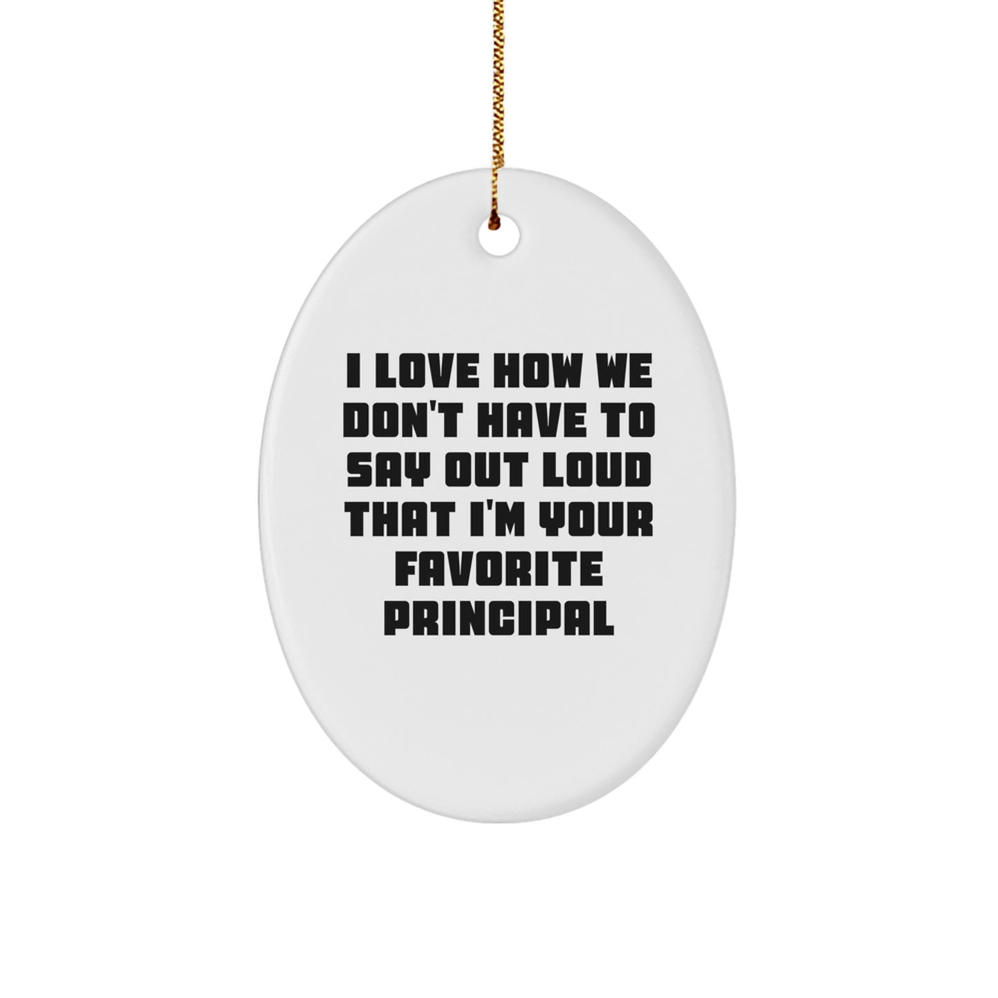 Funny Principal Gifts from Men to Favorite Principal Oval Ornament I Love How We Don't Say Out Loud That I'm Your Favorite Principal Gifts for Christmas - Image 1