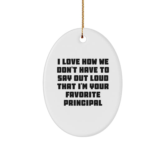 Funny Principal Gifts from Men to Favorite Principal Oval Ornament I Love How We Don't Say Out Loud That I'm Your Favorite Principal Gifts for Christmas - Image 1