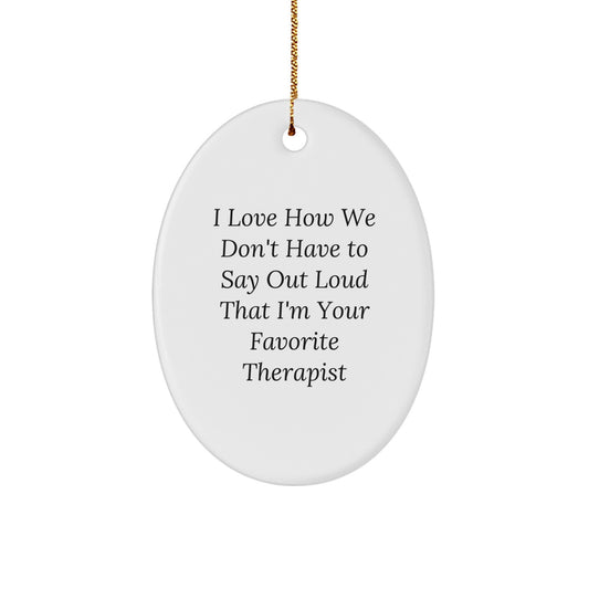 Funny Therapist Gifts, Oval Ornament for Men, Women, Friends, Coworkers, Family - 'I Love How We Don't Have To Say Out Loud That I'm Your Favorite Therapist' - Christmas Unique Gifts from Friends - Image 1