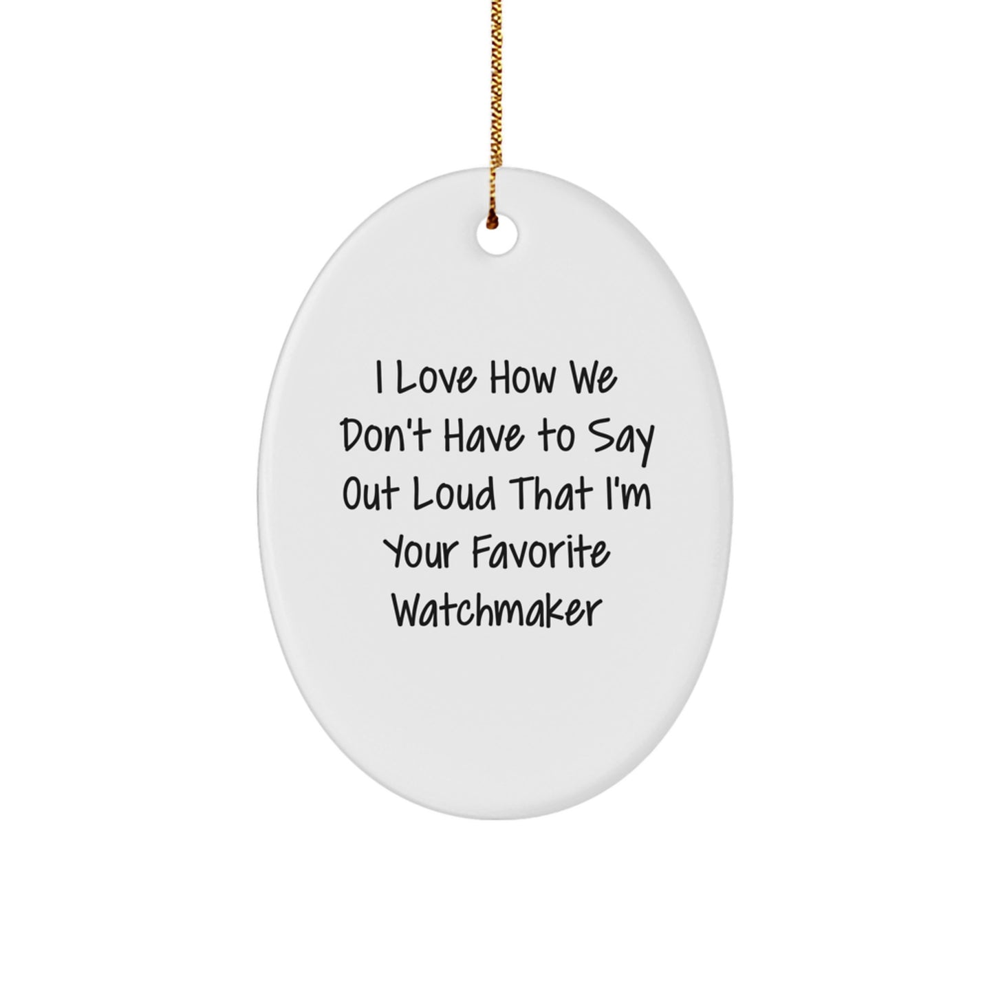 I Love How We Don't Have To Say Out Loud Watchmaker Gifts, Oval Ornament for Men, Women, Friends, Coworkers, Family from Watchmaker's Favorite - Image 1