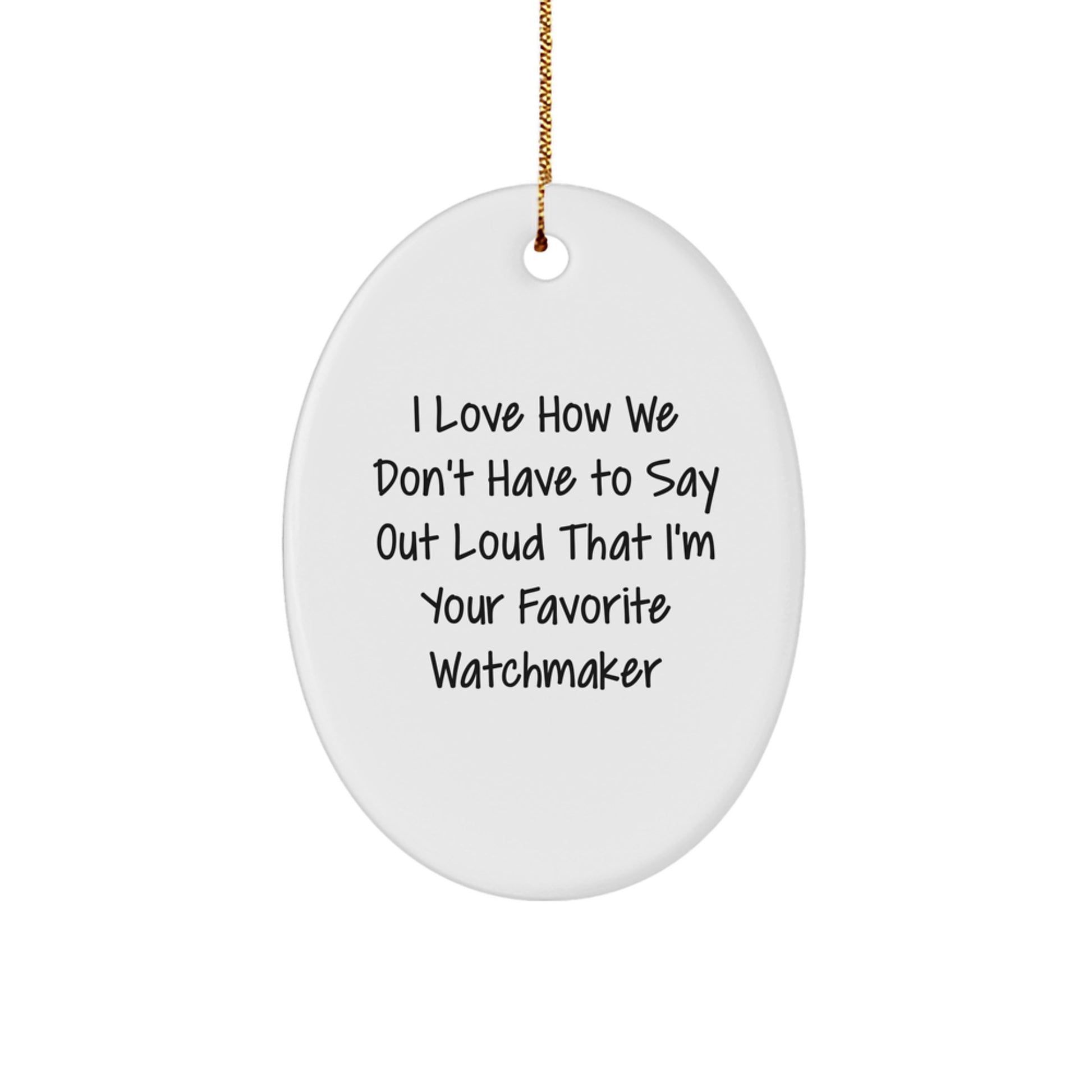 I Love How We Don't Have To Say Out Loud Watchmaker Gifts, Oval Ornament for Men, Women, Friends, Coworkers, Family from Watchmaker's Favorite - Image 1
