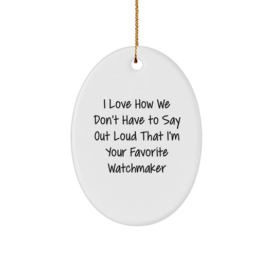 I Love How We Don't Have To Say Out Loud Watchmaker Gifts, Oval Ornament for Men, Women, Friends, Coworkers, Family from Watchmaker's Favorite - Image 1