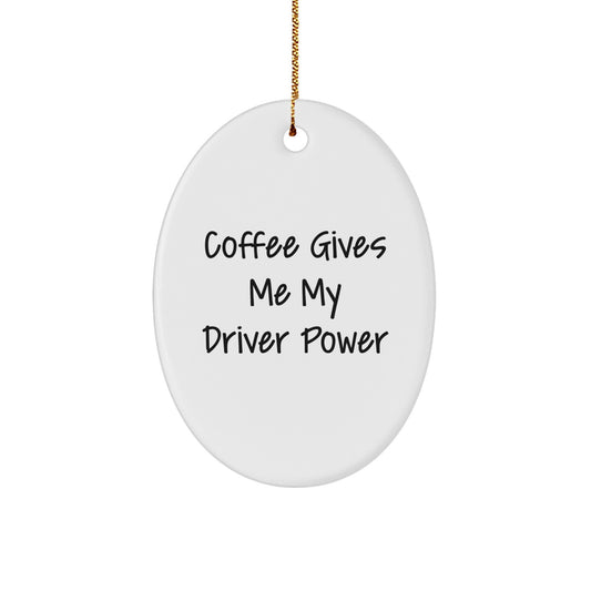 Funny Driver Gifts from Friends for Christmas Oval Ornament - 'Coffee Gives Me My Driver Power' - Image 1