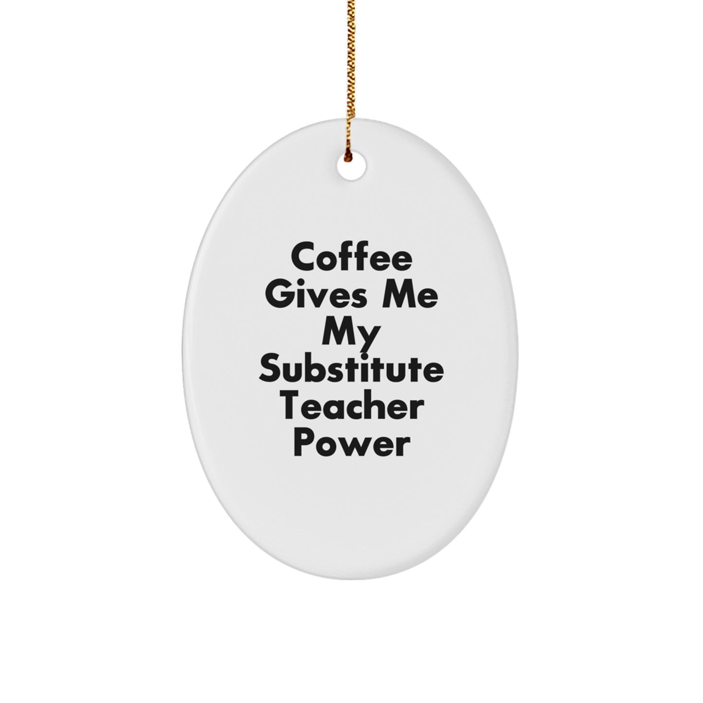 Funny Substitute Teacher Gifts from Friends for Christmas - 'Coffee Gives Me My Substitute Teacher Power' Oval Ornament - Image 1