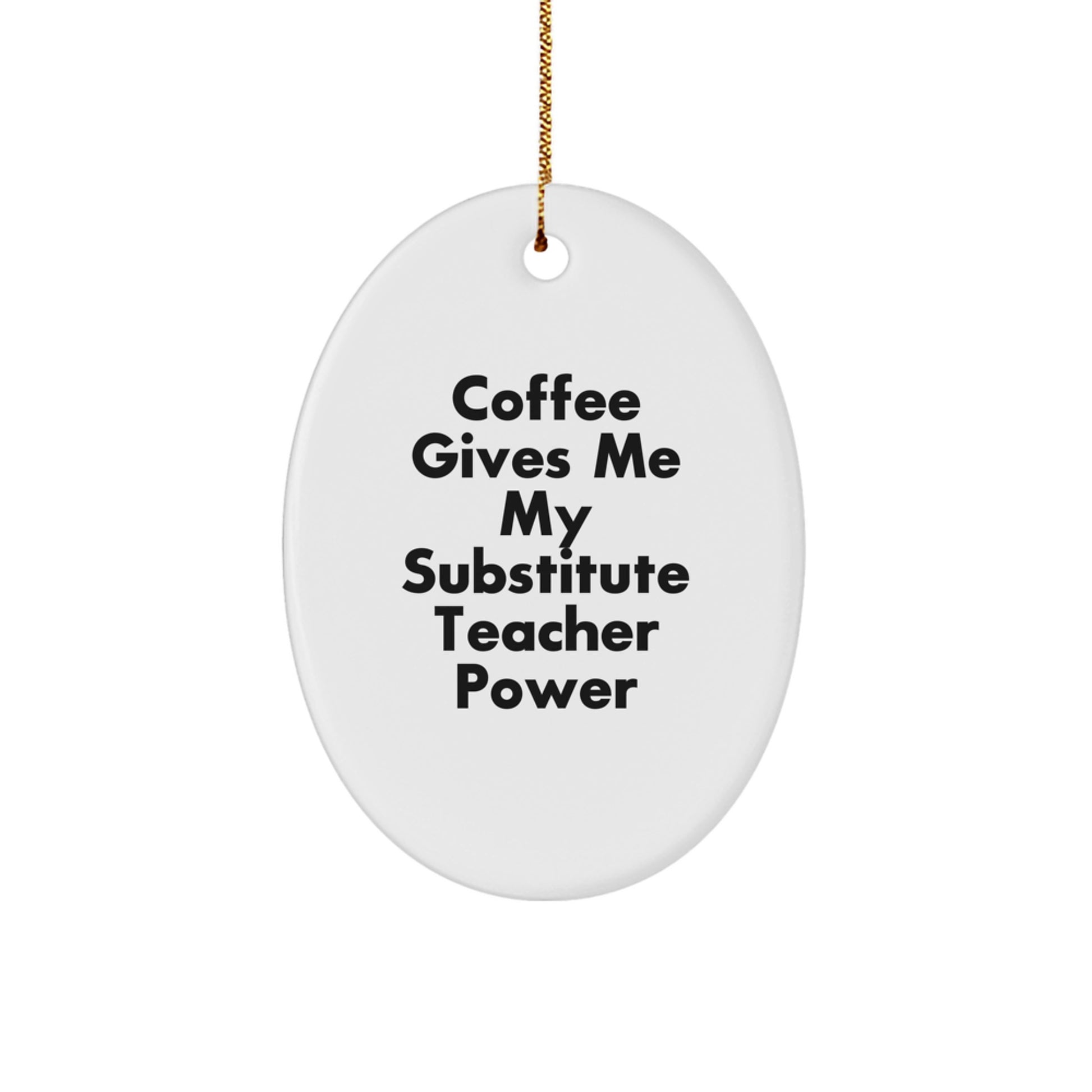 Funny Substitute Teacher Gifts from Friends for Christmas - 'Coffee Gives Me My Substitute Teacher Power' Oval Ornament - Image 1
