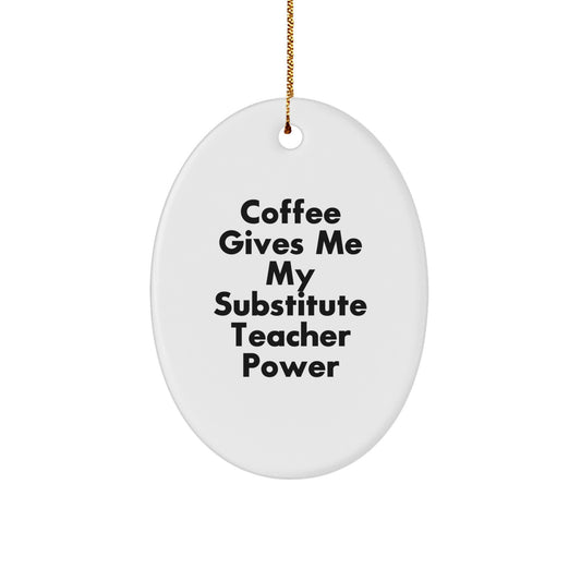 Funny Substitute Teacher Gifts from Friends for Christmas - 'Coffee Gives Me My Substitute Teacher Power' Oval Ornament - Image 1