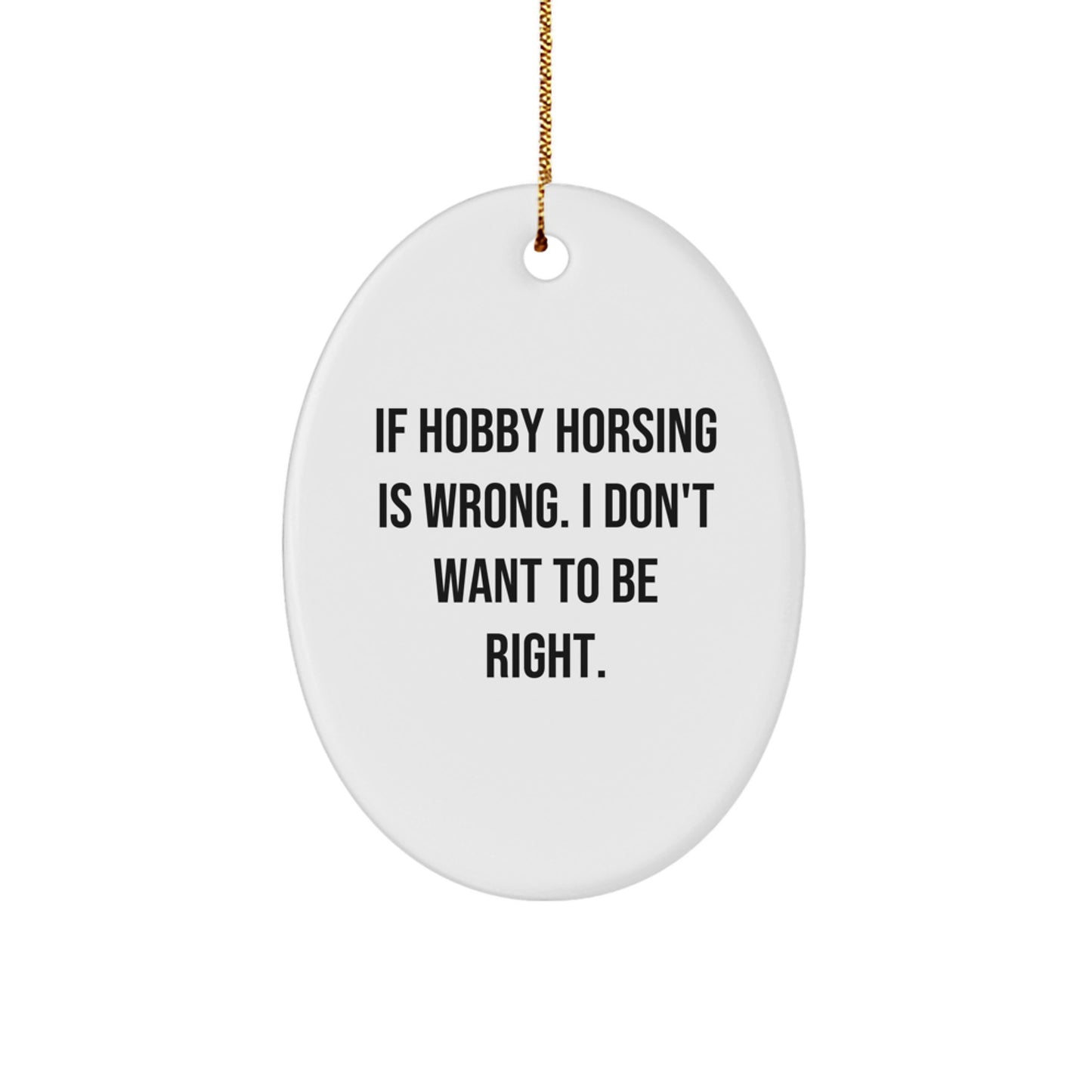 Hobby Horsing Gifts from Friends for Christmas Oval Ornament - 'If Hobby Horsing Is Wrong, I Don't Want to Be Right' Quote - Unique Christmas Unique Gifts - Image 1