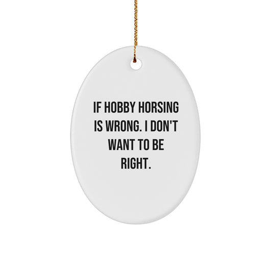 Hobby Horsing Gifts from Friends for Christmas Oval Ornament - 'If Hobby Horsing Is Wrong, I Don't Want to Be Right' Quote - Unique Christmas Unique Gifts - Image 1