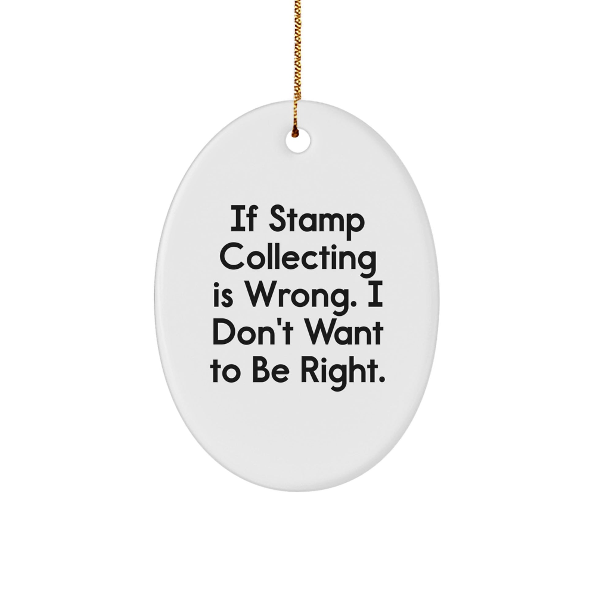 Stamp Collecting Gifts for Friends, 'If Stamp Collecting Is Wrong, I Don't Want To Be Right.' Oval Ornament from Gifts for Stamp Collecting Enthusiasts - Image 1