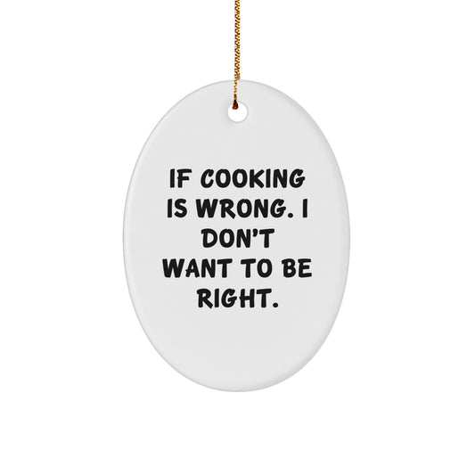 Funny Cooking Gifts for Her, If Cooking Is Wrong I Don't Want To Be Right Oval Ornament, Gifts from Women for Cooking Friends, Christmas Unique Gifts - Image 1