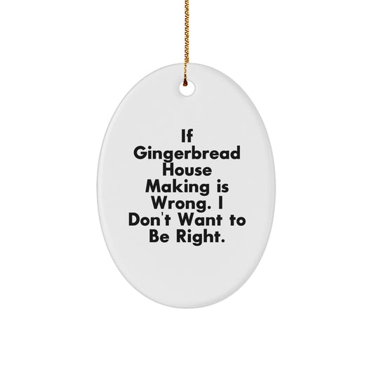 Gingerbread House Making Gifts for Friends, Family, or Coworkers, Oval Ornament 'If Gingerbread House Making Is Wrong...' - Image 1