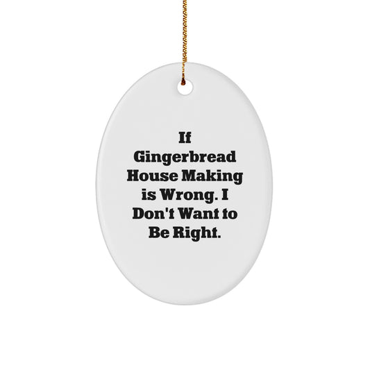 Gingerbread House Making Gifts from Friends, Funny Oval Ornament with 'If Gingerbread House Making Is Wrong. I Don't Want To Be Right.' Quote, Perfect for Christmas - Image 1
