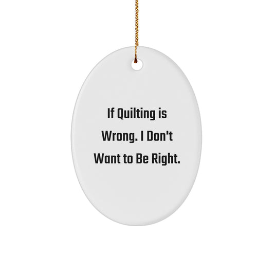 Quilting Enthusiast Gifts from Friends Christmas Oval Ornament - 'If Quilting Is Wrong. I Don't Want To Be Right.' - Image 1
