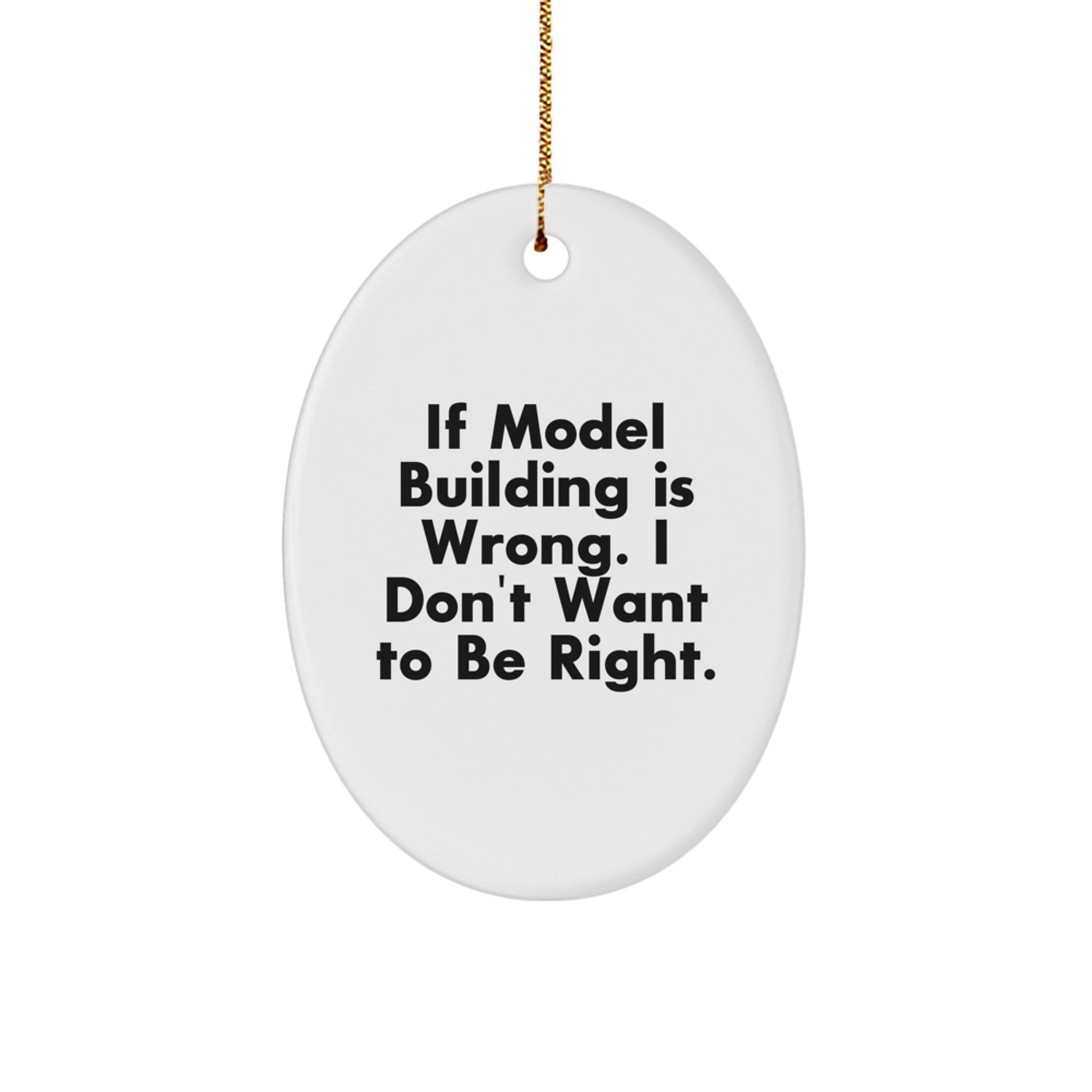 Model Building Enthusiast Gifts for Friends Funny Oval Ornament, 'If Model Building Is Wrong. I Don't Want To Be Right.' Christmas Unique Gifts from Friends - Image 1