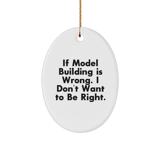 Model Building Enthusiast Gifts for Friends Funny Oval Ornament, 'If Model Building Is Wrong. I Don't Want To Be Right.' Christmas Unique Gifts from Friends - Image 1