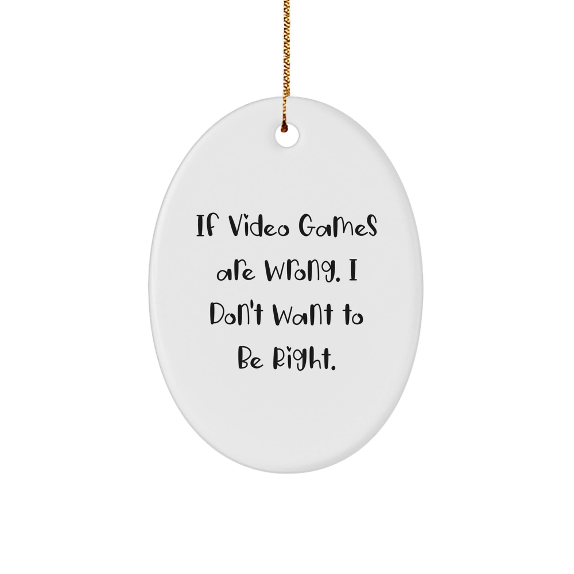 Funny Playing Video Games Oval Ornament Gifts for Friends from If Video Games Are Wrong. I Don't Want To Be Right. MDF White Oval Shaped Christmas Unique Gifts - Image 1