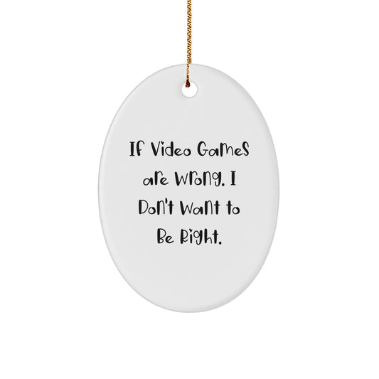 Funny Playing Video Games Oval Ornament Gifts for Friends from If Video Games Are Wrong. I Don't Want To Be Right. MDF White Oval Shaped Christmas Unique Gifts - Image 1