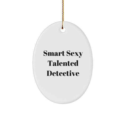 Smart Sexy Talented Detective Gifts for Men, Women, or Coworkers - Oval Ornament for Christmas Unique Gifts from Friends or Family - Image 1