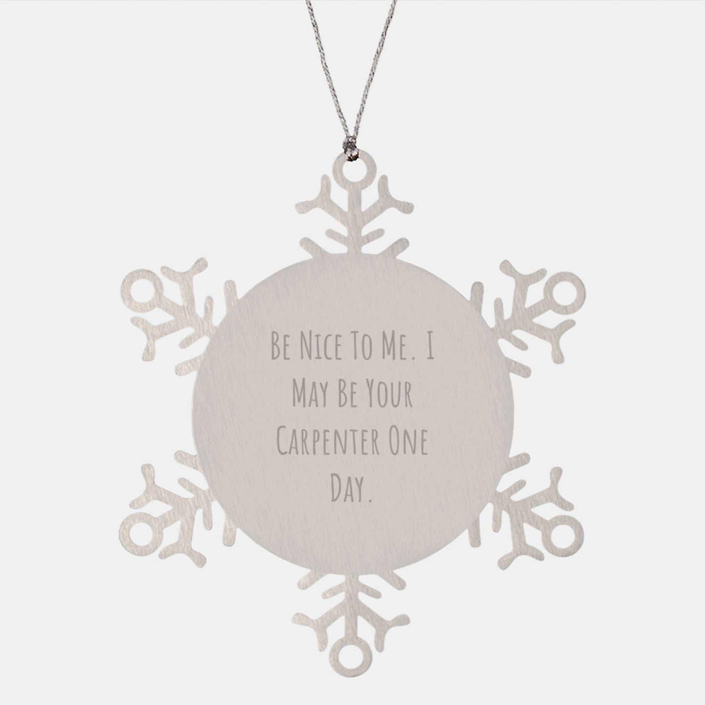 Carpenter Inspirational Gifts from Friends Christmas Snowflake Ornament, Be Nice To Me. I May Be Your Carpenter One Day., Unique Stainless Steel Shatterproof Ornament for Men - Image 1