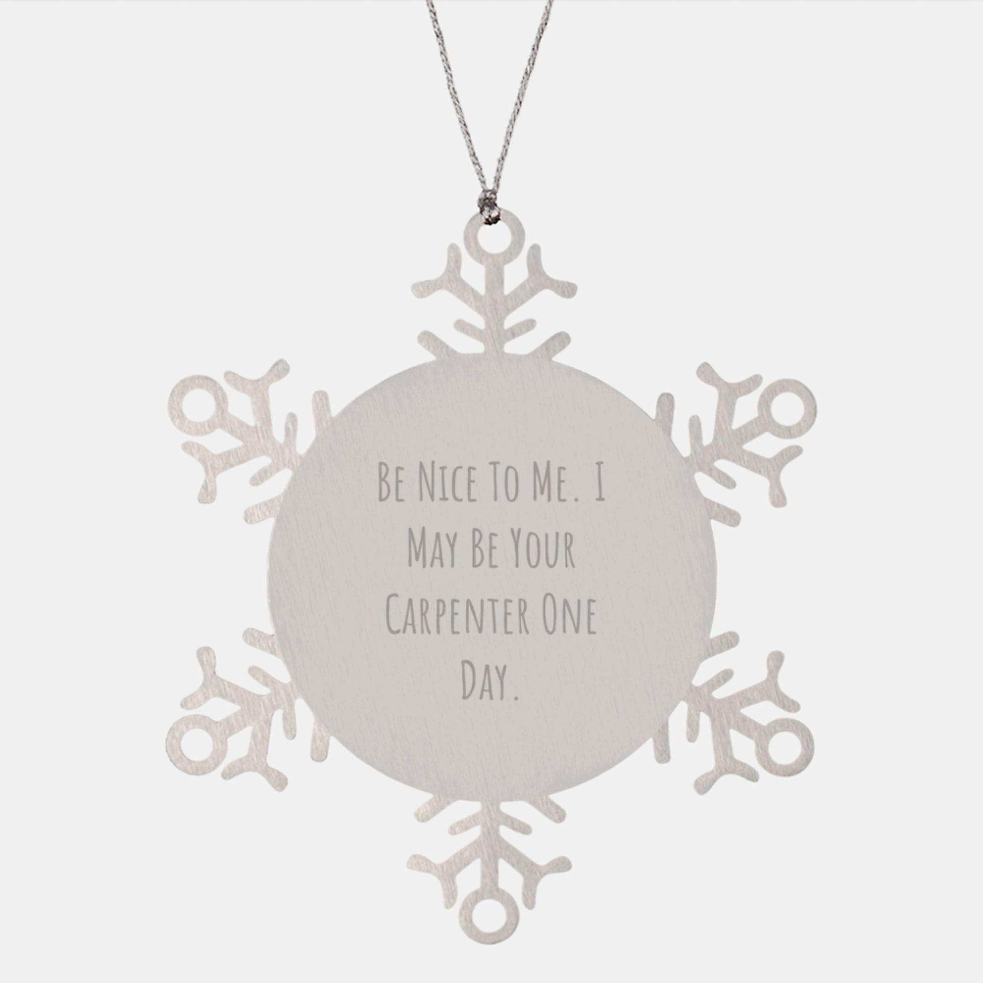 Carpenter Inspirational Gifts from Friends Christmas Snowflake Ornament, Be Nice To Me. I May Be Your Carpenter One Day., Unique Stainless Steel Shatterproof Ornament for Men - Image 1