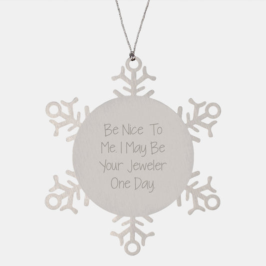 Gifts from Friends, Family, or Coworkers - Be Nice To Me. I May Be Your Jeweler One Day. Snowflake Ornament - Image 1