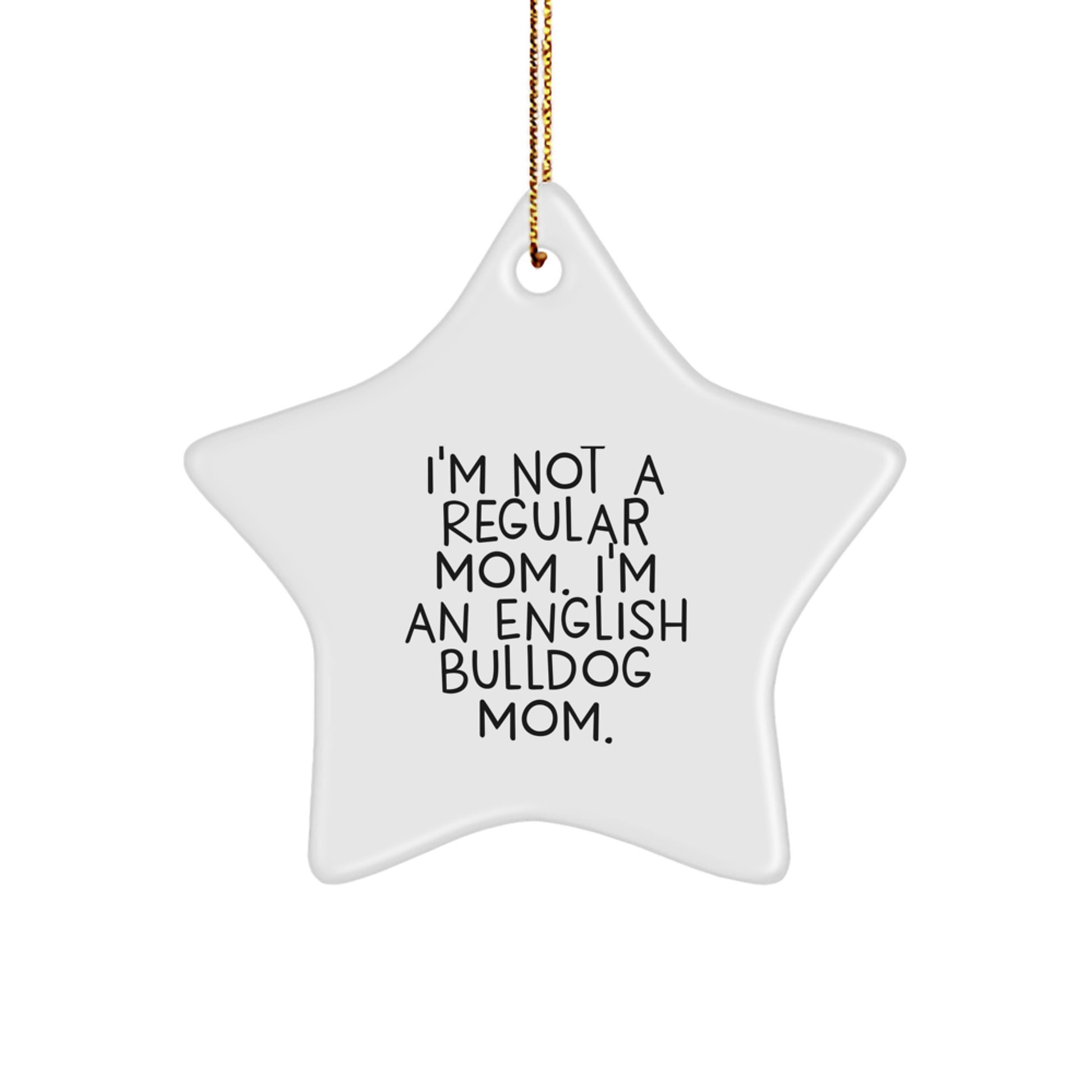 English Bulldog Mom's Quirky Christmas Unique Gift, Star Ornament from Friends to Family, 'I'm Not A Regular Mom. I'm An English Bulldog Mom.' - Image 1