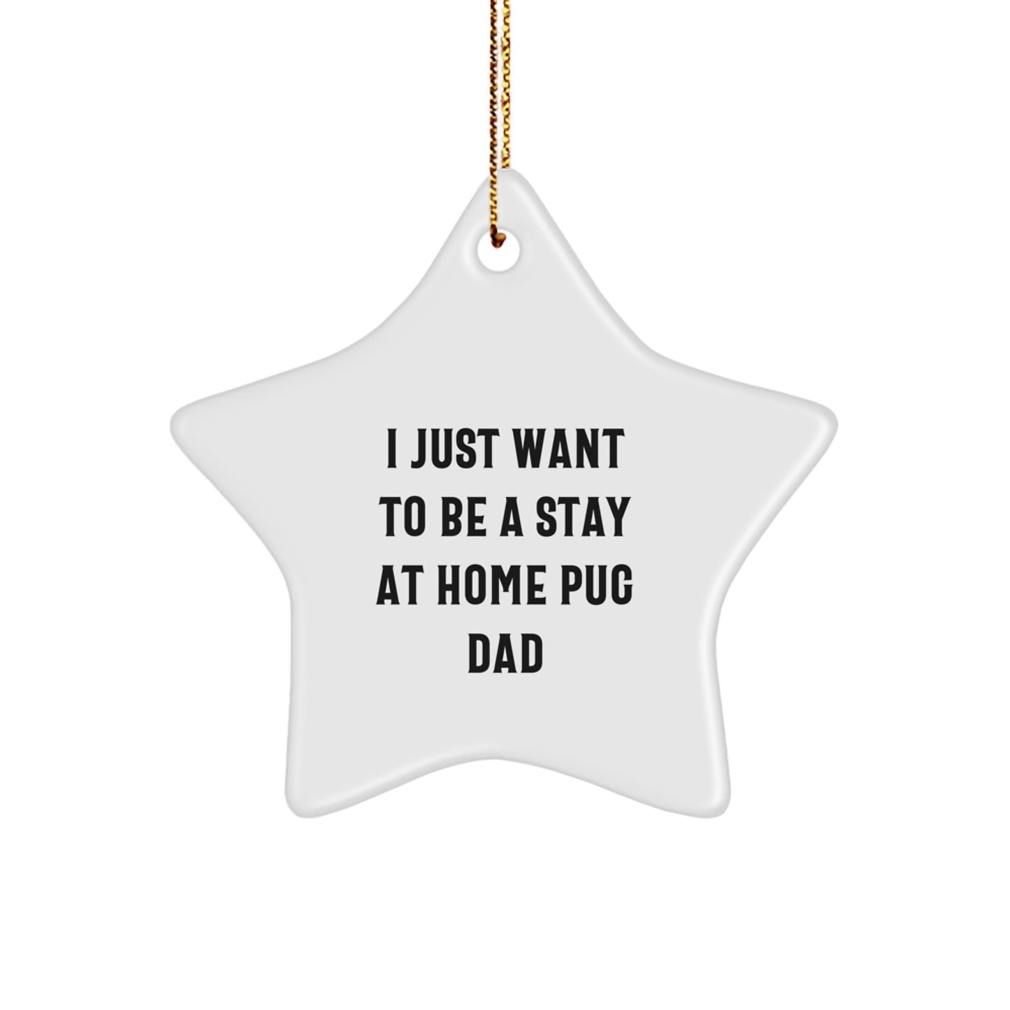 Pug Dog Dad's Christmas Unique Gift, 'I Just Want To Be A Stay At Home Pug Dad' Star Ornament, Gifts from Men to Pug Dog Lovers, Unique Christmas Unique Gifts - Image 1