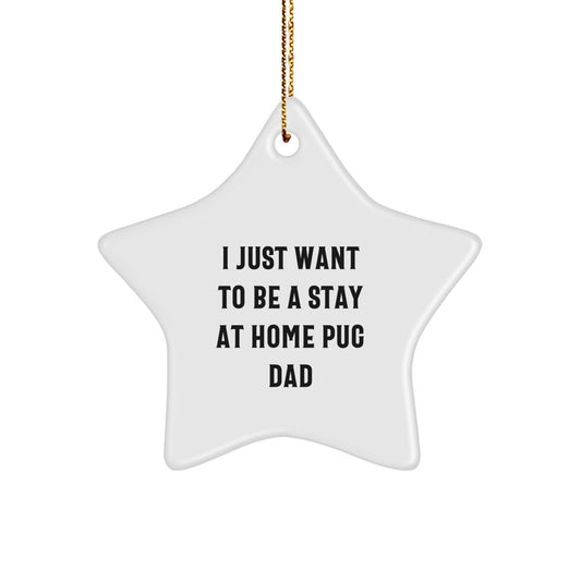 Pug Dog Dad's Christmas Unique Gift, 'I Just Want To Be A Stay At Home Pug Dad' Star Ornament, Gifts from Men to Pug Dog Lovers, Unique Christmas Unique Gifts - Image 1