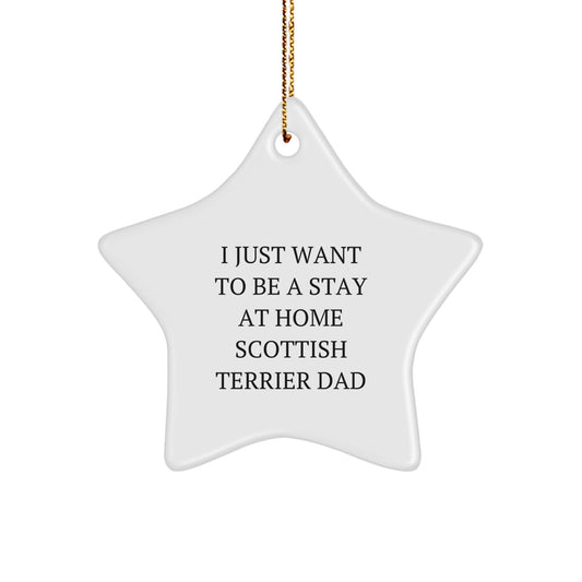 Scottish Terrier Dad's Funny Christmas Unique Gift - 'I Just Want To Be A Stay At Home Scottish Terrier Dad' Star Ornament Gifts from Men to Scottish Terrier Dog Lovers - Image 1
