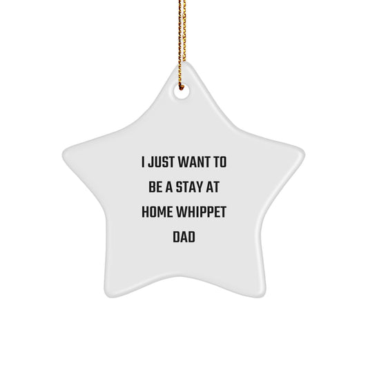 Whippet Dog Dad Gifts, I Just Want To Be A Stay At Home Whippet Dad, Star Ornament for Whippet Dog Lover on Christmas, Gifts from Men to Whippet Dog, Christmas Unique Gifts - Image 1