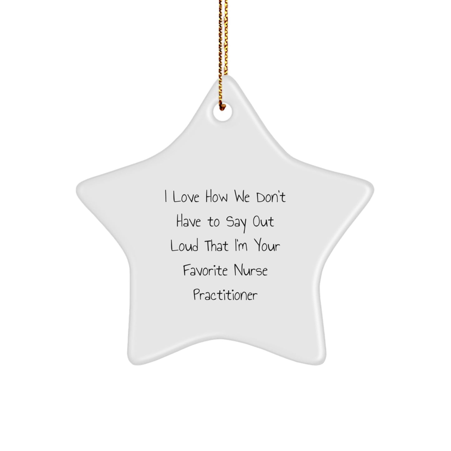 Funny Nurse Practitioner Gifts from Friends - I Love How We Don't Have To Say Out Loud That I'm Your Favorite - Star Ornament for Christmas - Image 1