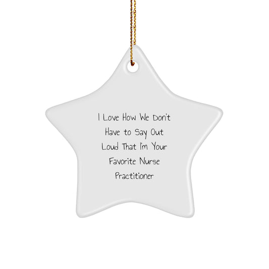 Funny Nurse Practitioner Gifts from Friends - I Love How We Don't Have To Say Out Loud That I'm Your Favorite - Star Ornament for Christmas - Image 1
