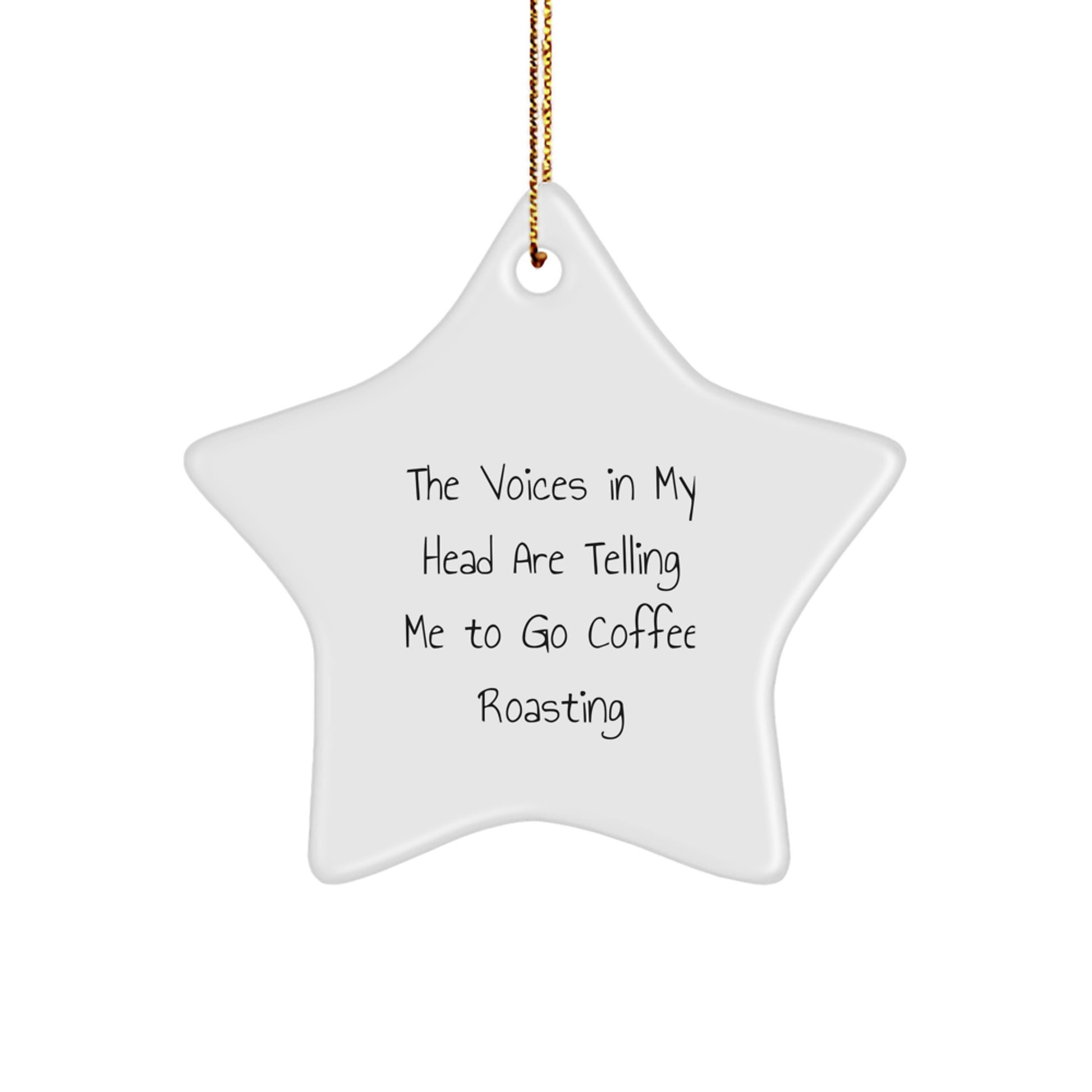 Funny Coffee Roasting Gifts from Friends for Christmas - Star Ornament with Quote 'The Voices In My Head Are Telling Me To Go Coffee Roasting' - Image 1