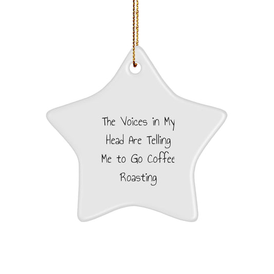 Funny Coffee Roasting Gifts from Friends for Christmas - Star Ornament with Quote 'The Voices In My Head Are Telling Me To Go Coffee Roasting' - Image 1