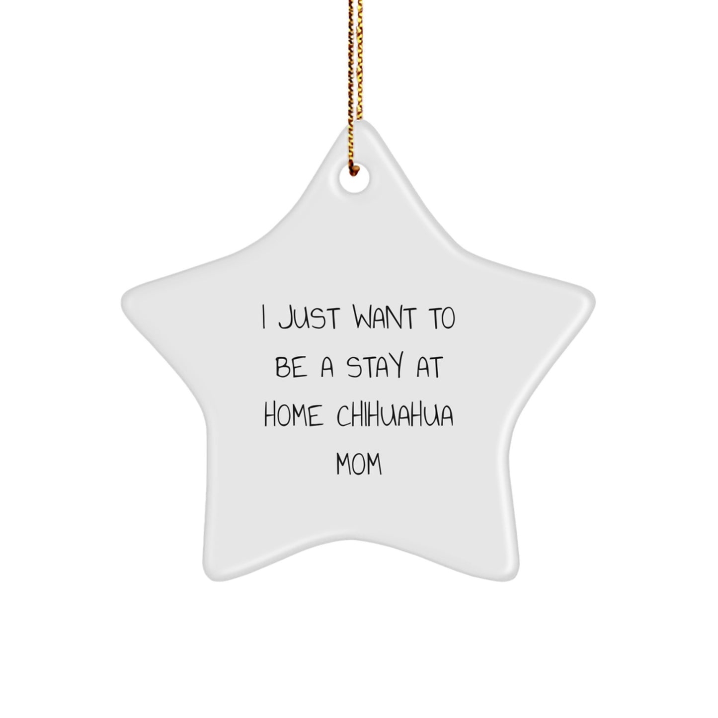 Chihuahua Dog Mom Gifts, I Just Want To Be A Stay At Home, Star Ornament, White, Christmas Unique Gifts from Friends - Image 1
