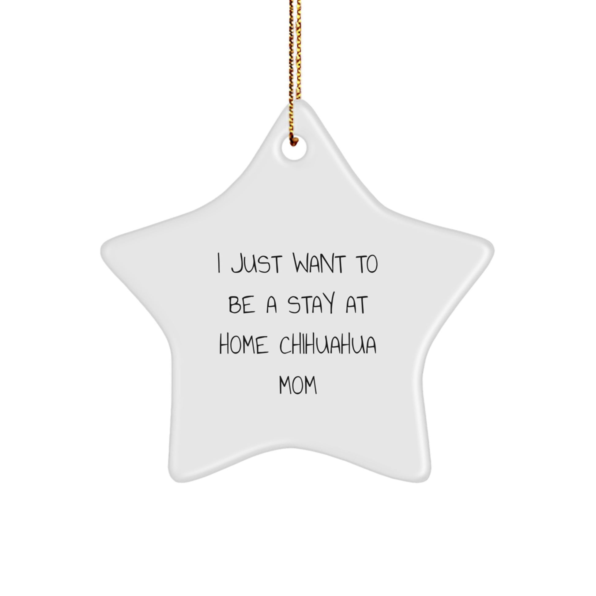 Chihuahua Dog Mom Gifts, I Just Want To Be A Stay At Home, Star Ornament, White, Christmas Unique Gifts from Friends - Image 1