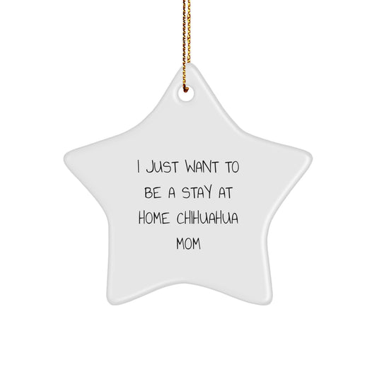 Chihuahua Dog Mom Gifts, I Just Want To Be A Stay At Home, Star Ornament, White, Christmas Unique Gifts from Friends - Image 1