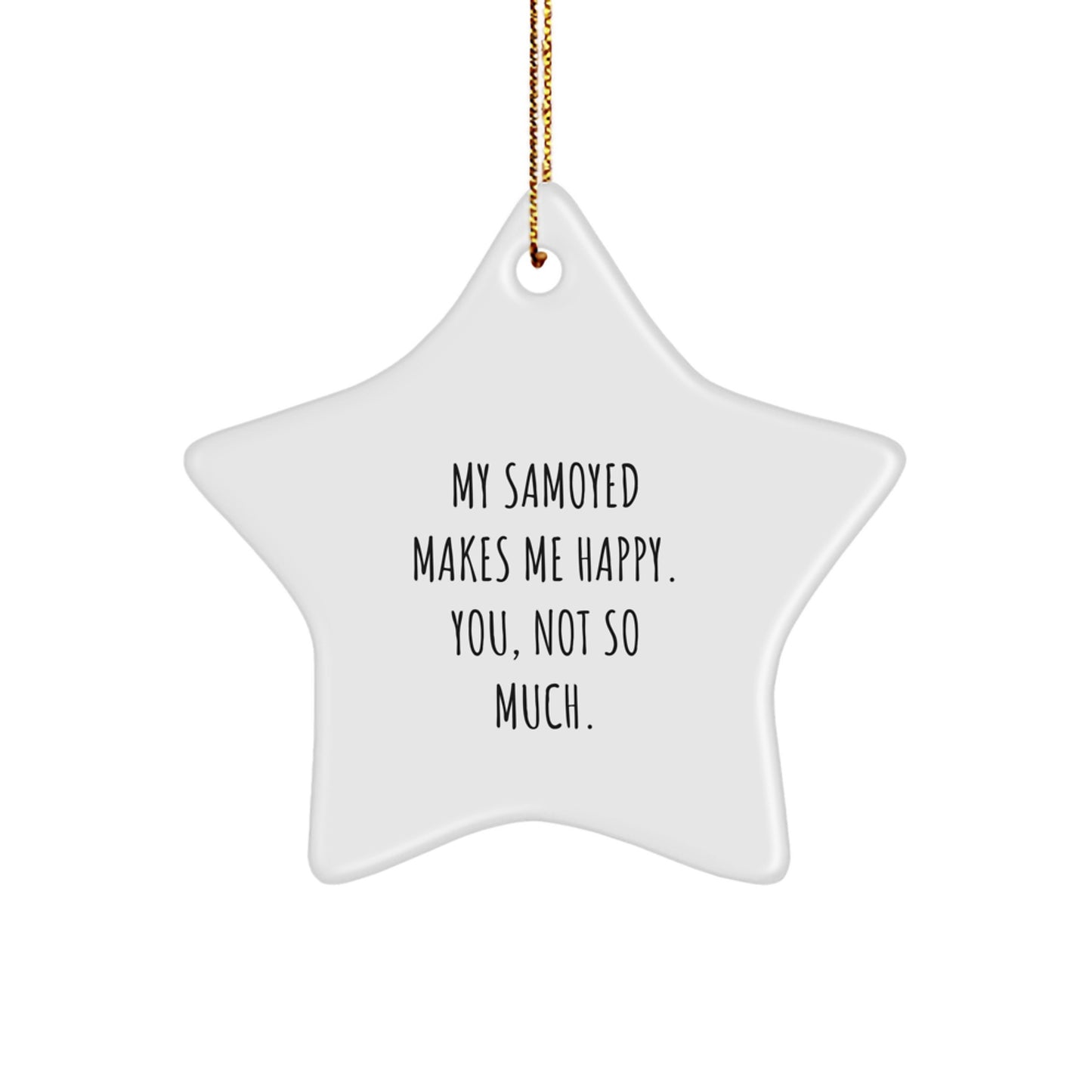 Samoyed Dog Lover's Christmas Unique Gift, Funny Quote Star Ornament, Gifts from Friends for Family, 'My Samoyed Makes Me Happy. You, Not So Much.' - Image 1