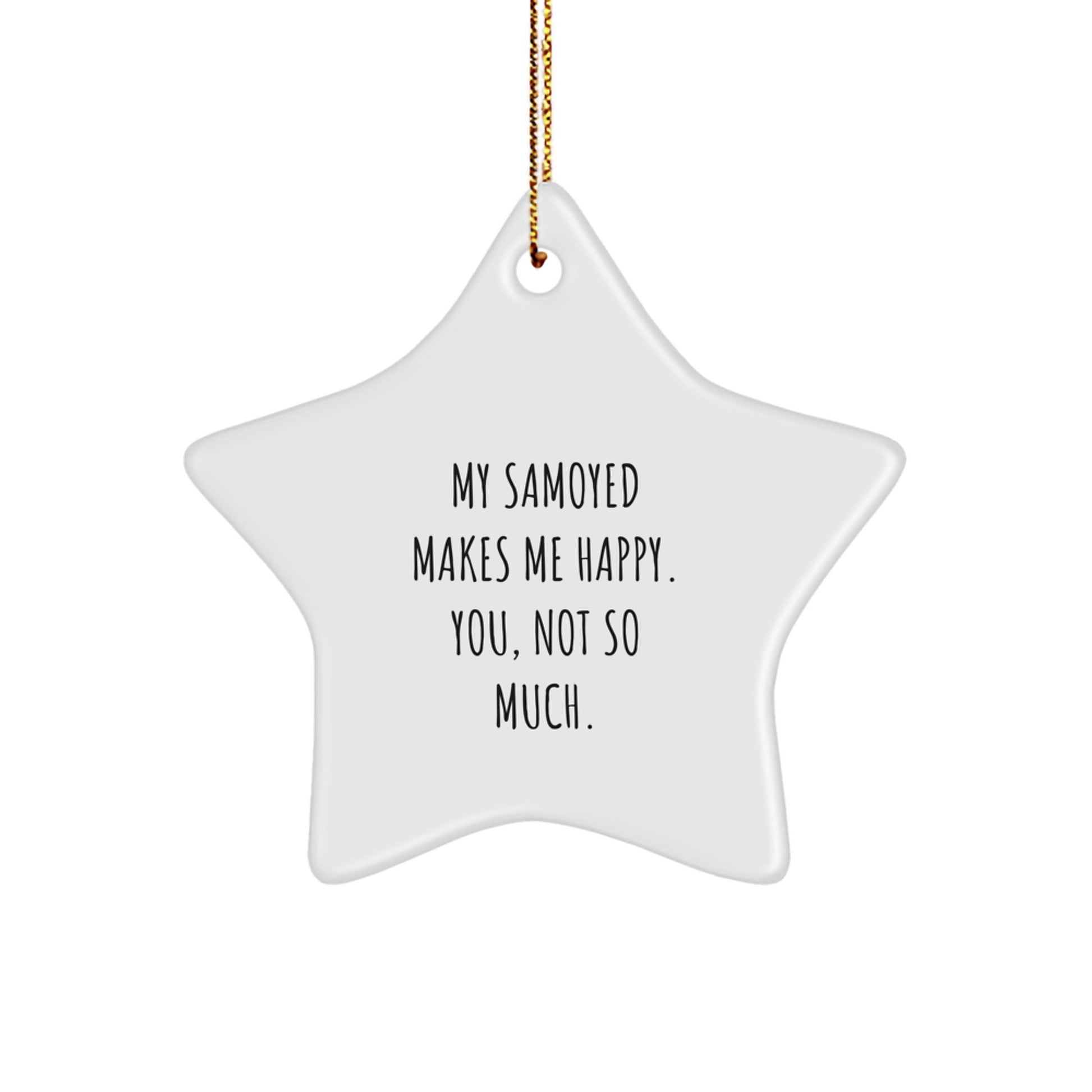 Samoyed Dog Lover's Christmas Unique Gift, Funny Quote Star Ornament, Gifts from Friends for Family, 'My Samoyed Makes Me Happy. You, Not So Much.' - Image 1