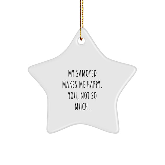 Samoyed Dog Lover's Christmas Unique Gift, Funny Quote Star Ornament, Gifts from Friends for Family, 'My Samoyed Makes Me Happy. You, Not So Much.' - Image 1